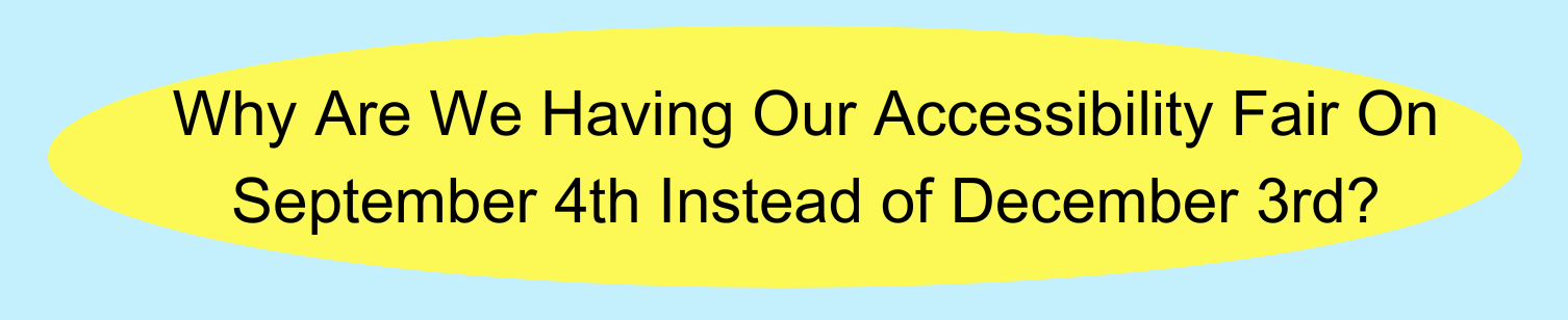 Why are we having our accessibility fair on September 4th instead of December 3rd?